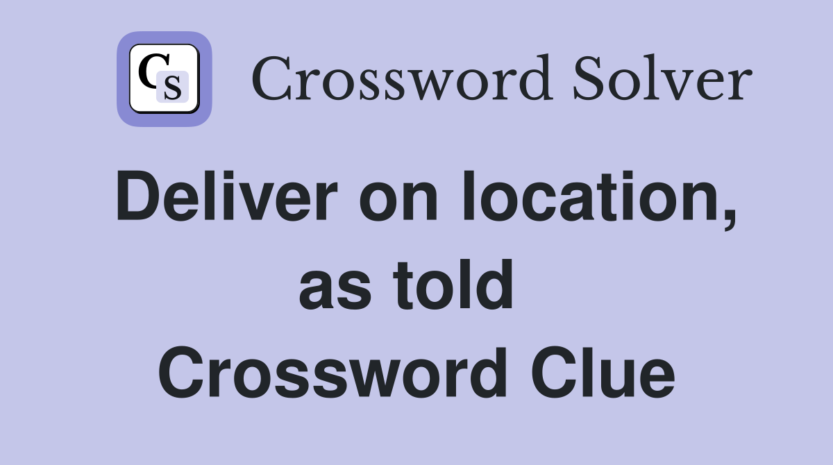 Deliver on location, as told  Crossword Clue