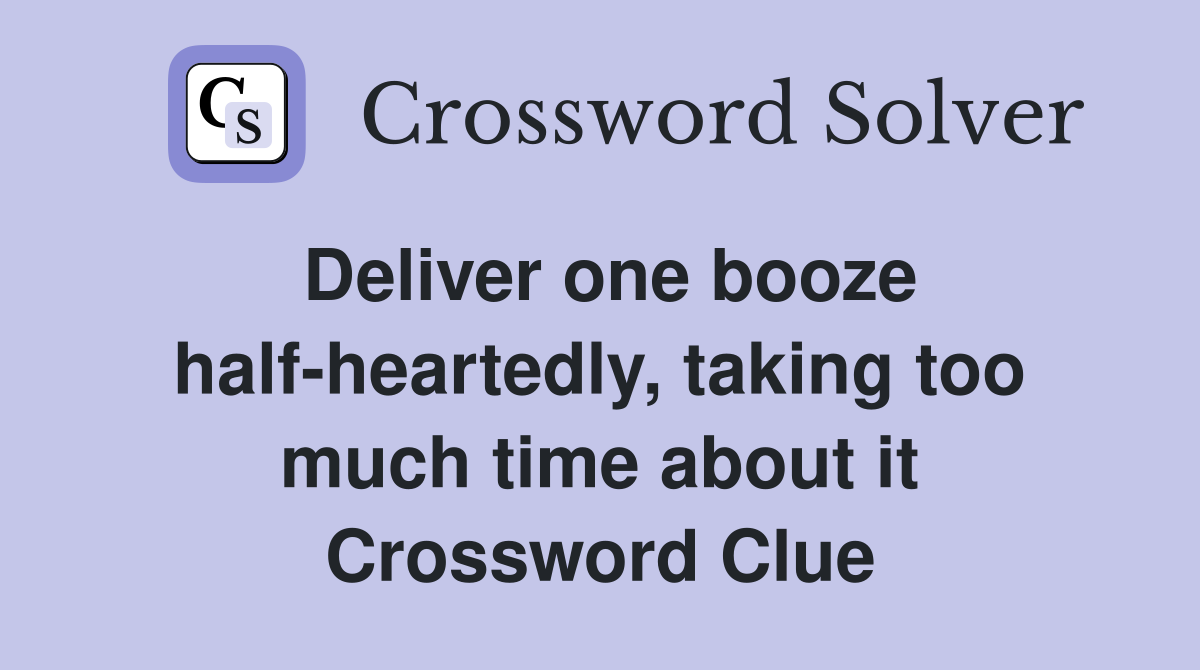 Deliver one booze half-heartedly, taking too much time about it Crossword Clue