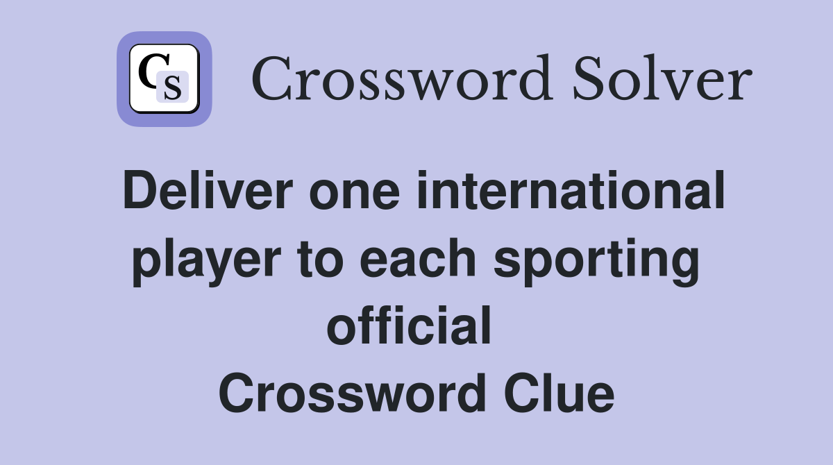 Deliver one international player to each sporting official  Crossword Clue