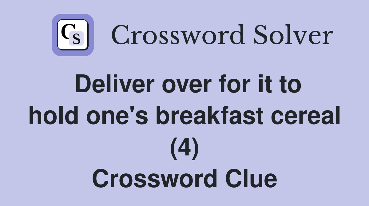 Deliver over for it to hold one's breakfast cereal (4) Crossword Clue