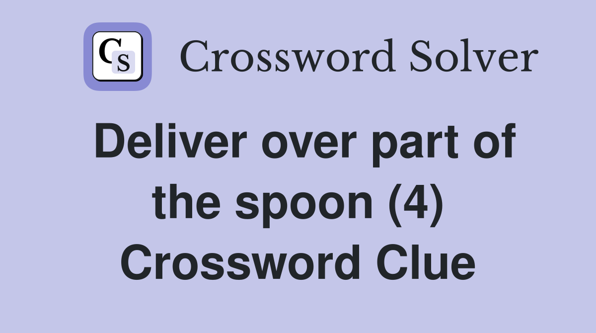 Deliver over part of the spoon (4) Crossword Clue