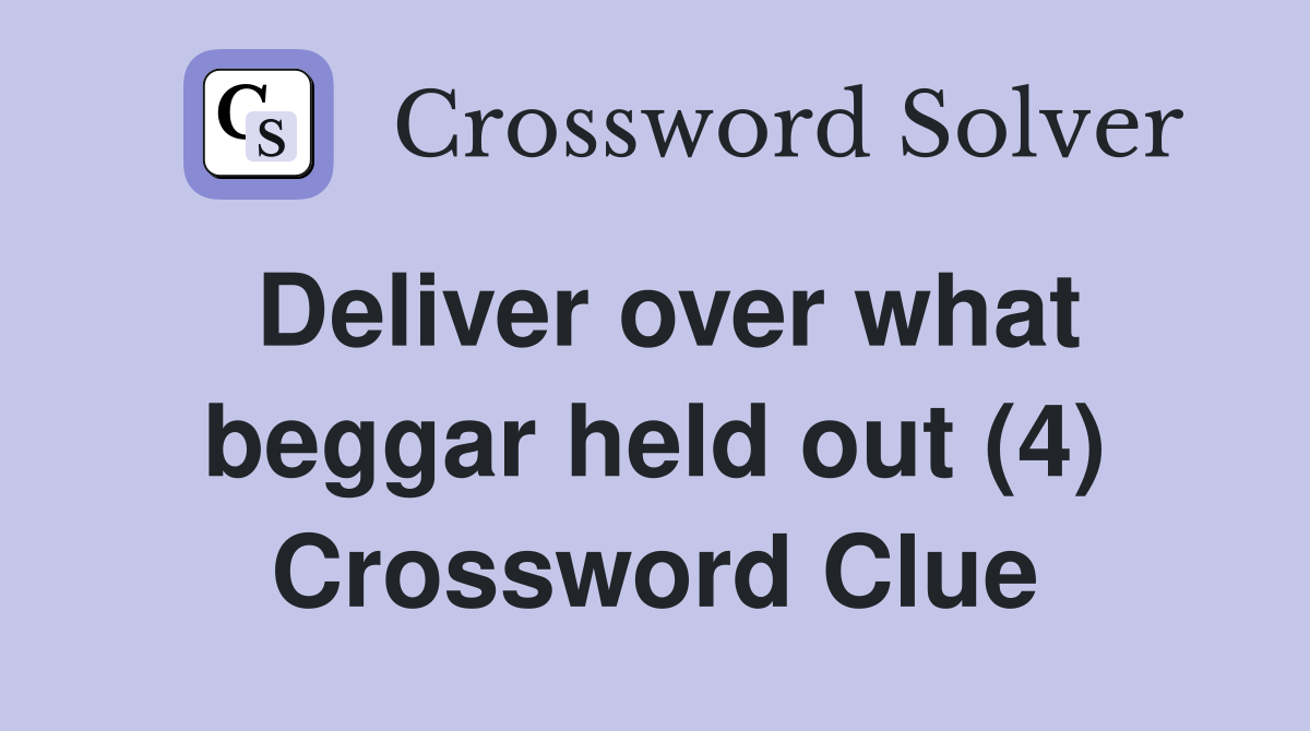 Deliver over what beggar held out (4) Crossword Clue