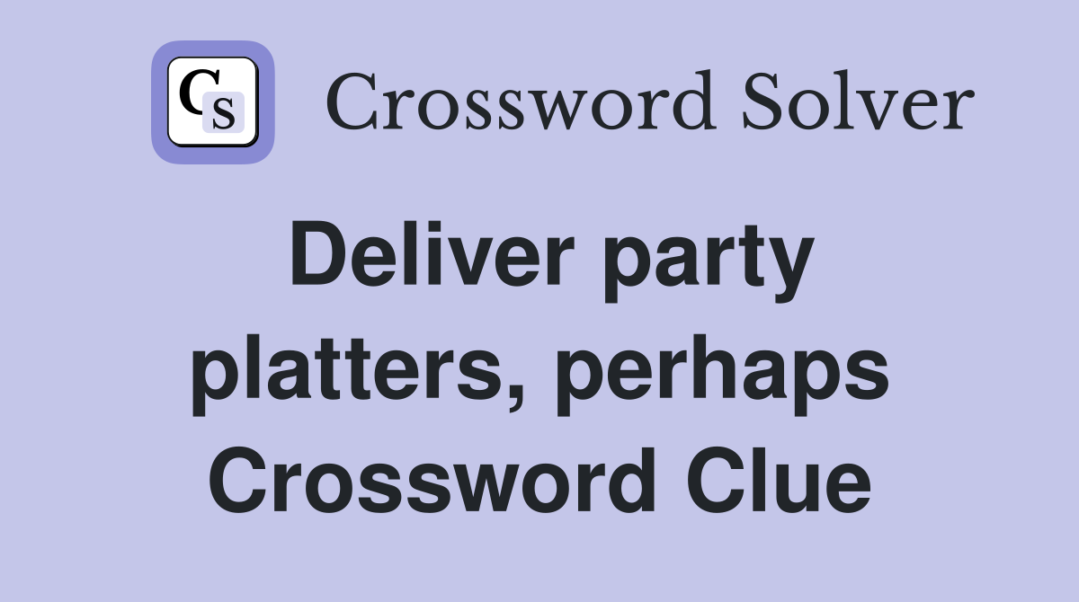 Deliver party platters, perhaps Crossword Clue