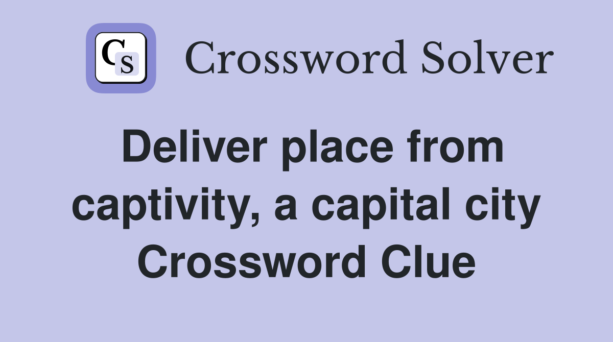 Deliver place from captivity, a capital city Crossword Clue