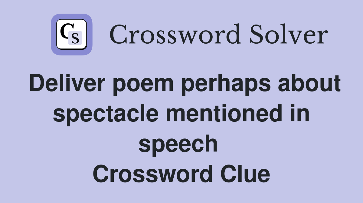 Deliver poem perhaps about spectacle mentioned in speech  Crossword Clue