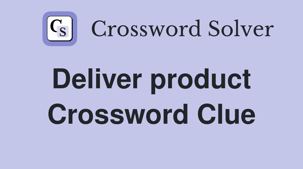 Deliver product  Crossword Clue