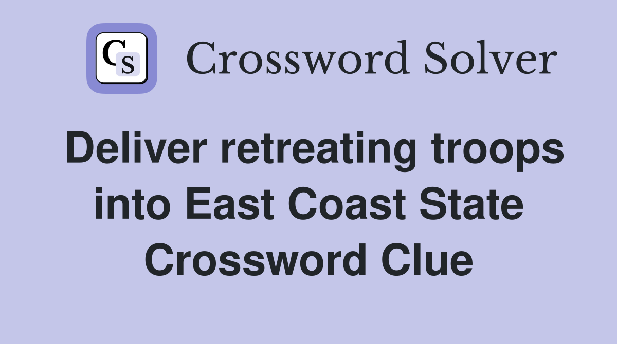 Deliver retreating troops into East Coast State Crossword Clue