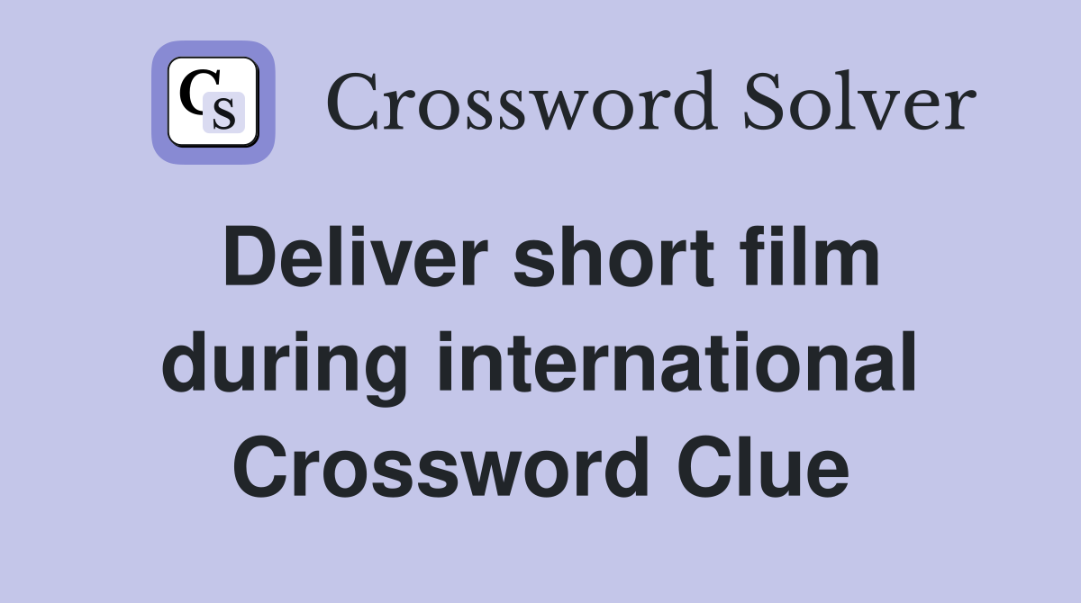 Deliver short film during international Crossword Clue
