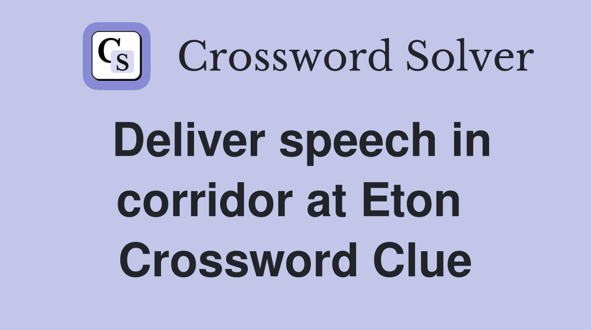 Deliver speech in corridor at Eton  Crossword Clue