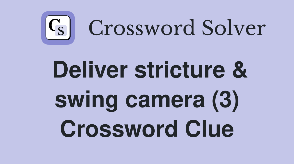 Deliver stricture & swing camera (3) Crossword Clue