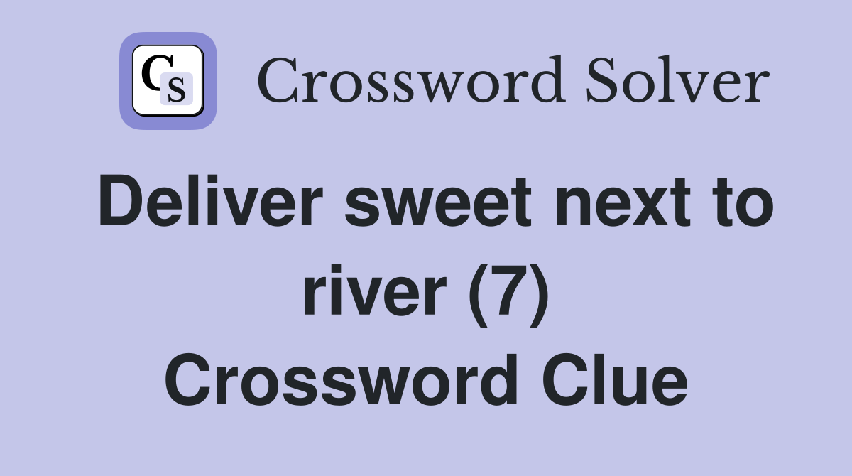 Deliver sweet next to river (7) Crossword Clue