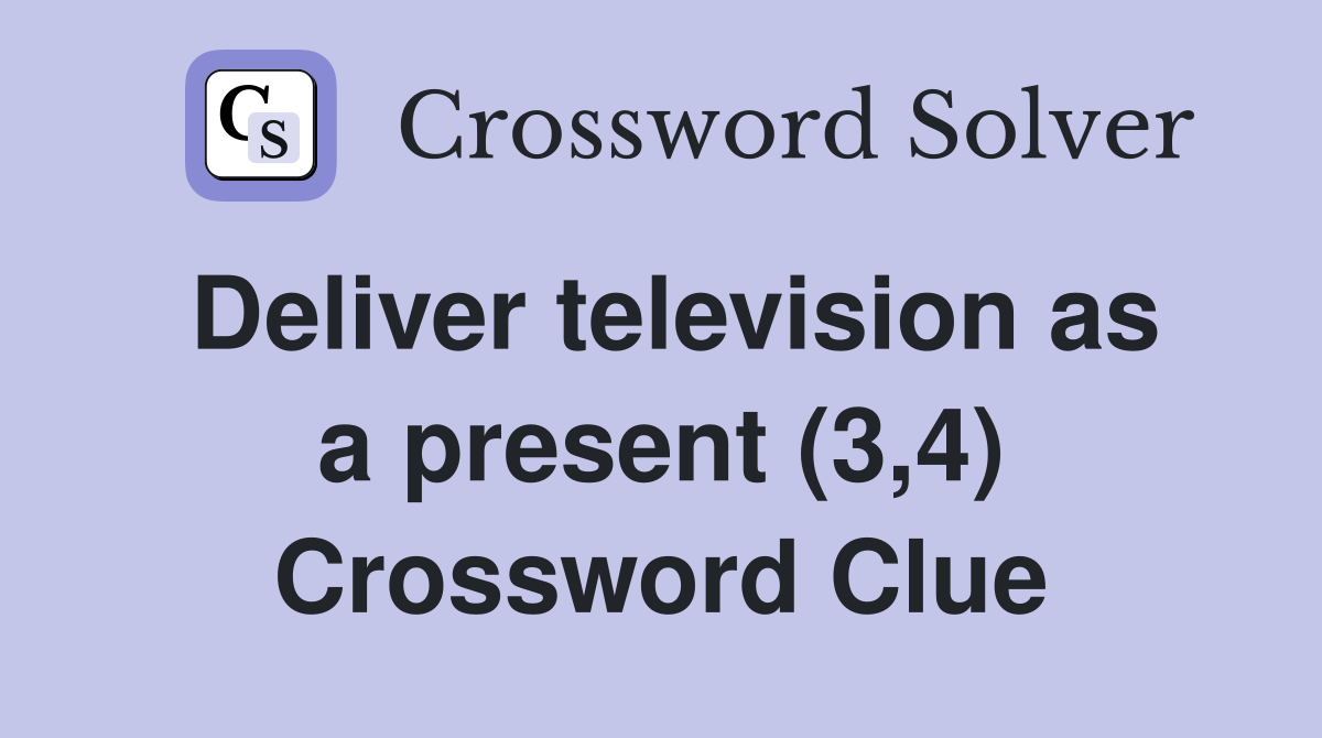Deliver television as a present (3,4) Crossword Clue