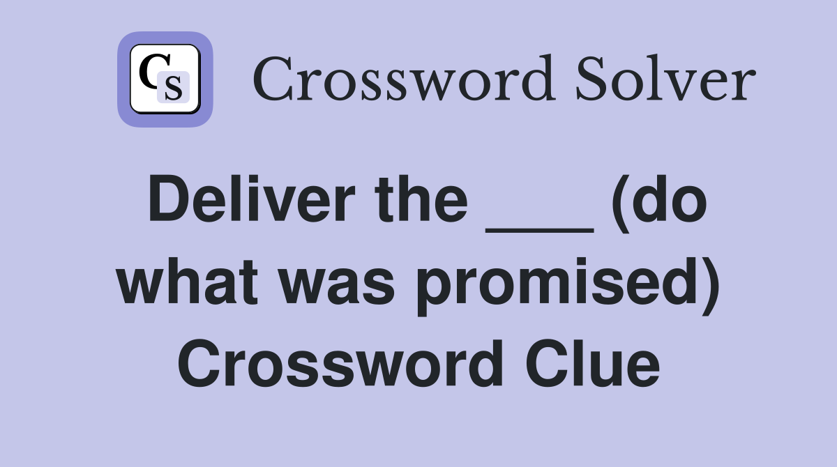 Deliver the ___ (do what was promised) Crossword Clue