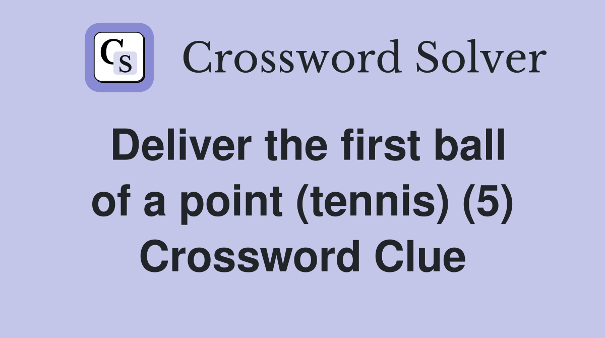 Deliver the first ball of a point (tennis) (5) Crossword Clue
