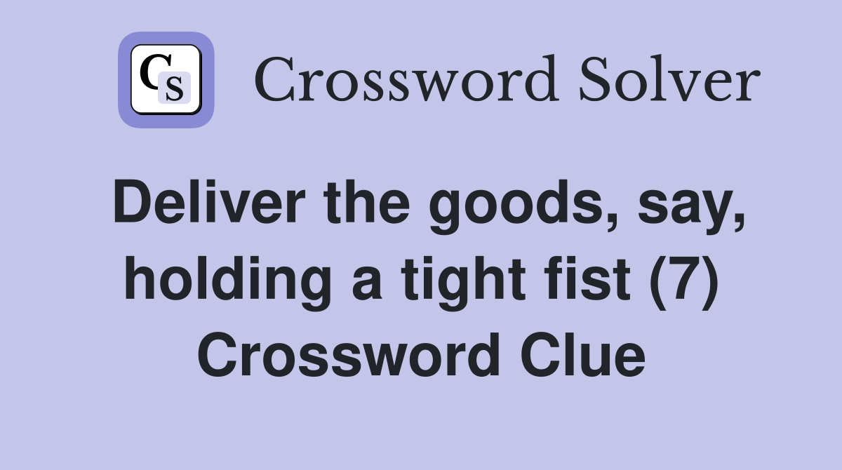 Deliver the goods, say, holding a tight fist (7) Crossword Clue