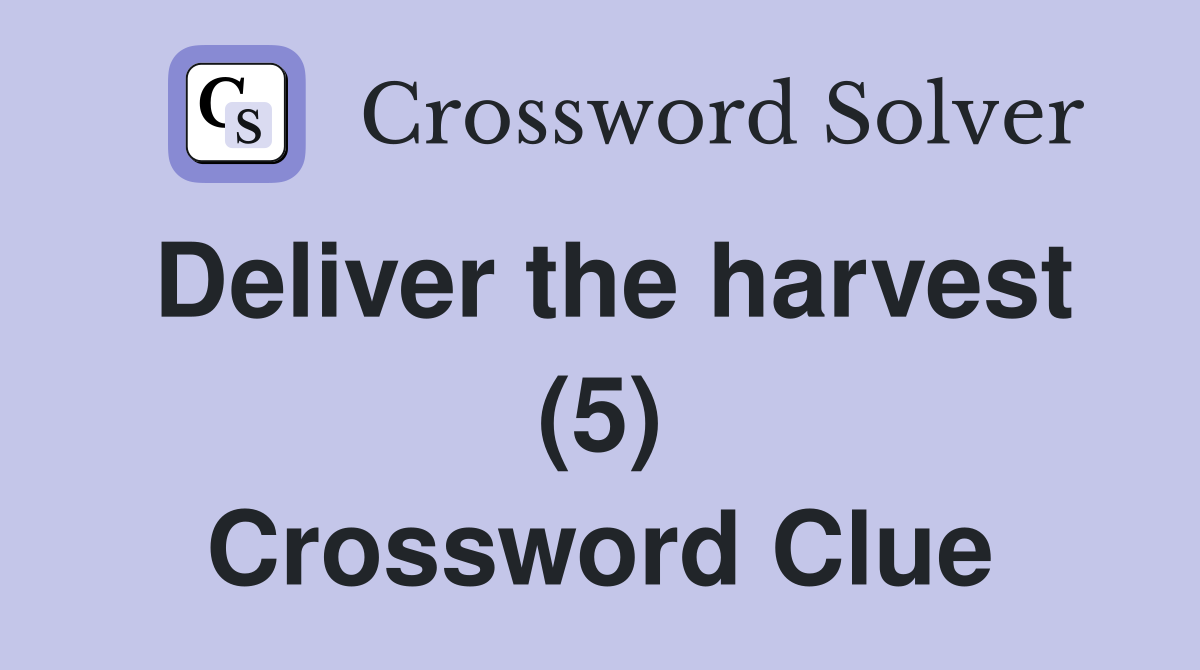 Deliver the harvest (5) Crossword Clue