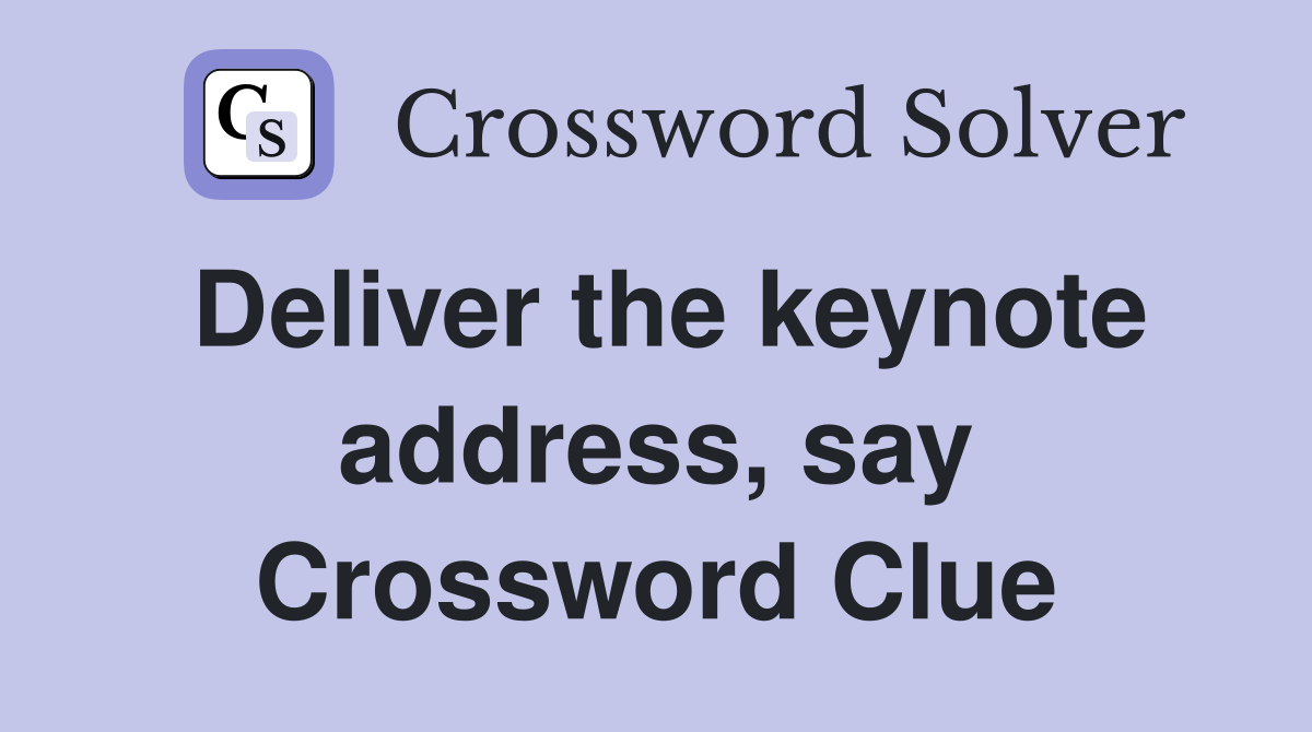 Deliver the keynote address, say Crossword Clue