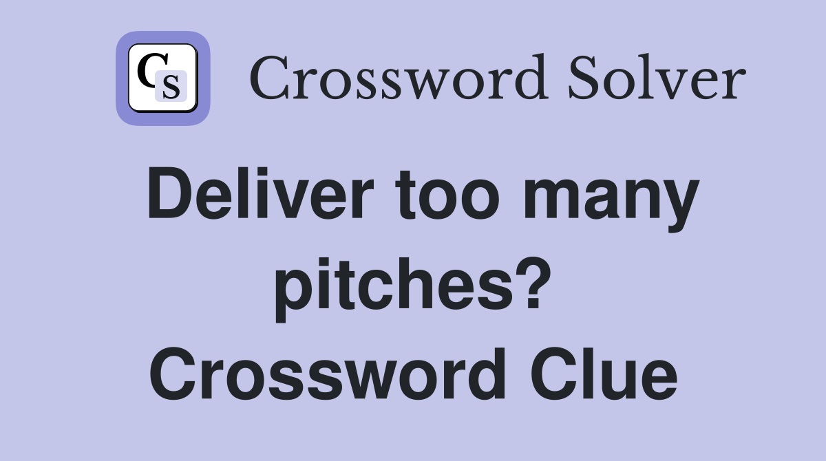 Deliver too many pitches? Crossword Clue