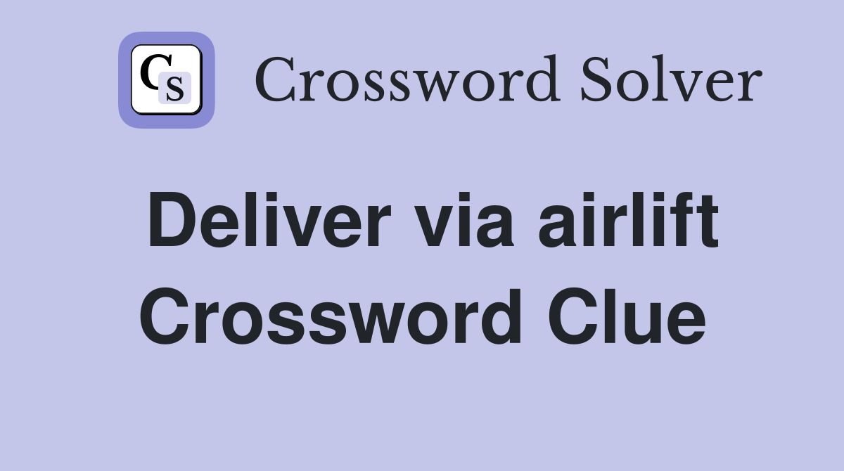 Deliver via airlift Crossword Clue