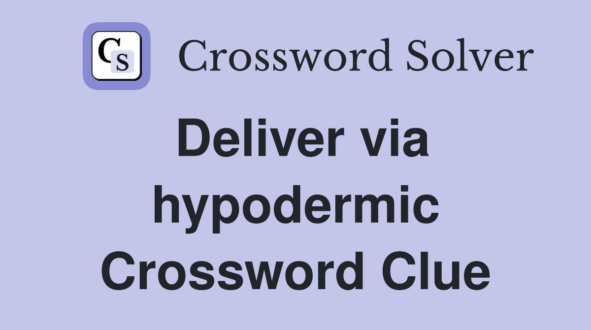 Deliver via hypodermic Crossword Clue