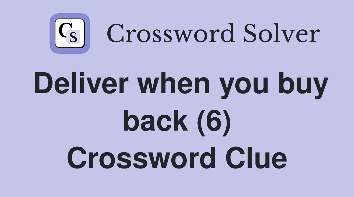 Deliver when you buy back (6) Crossword Clue