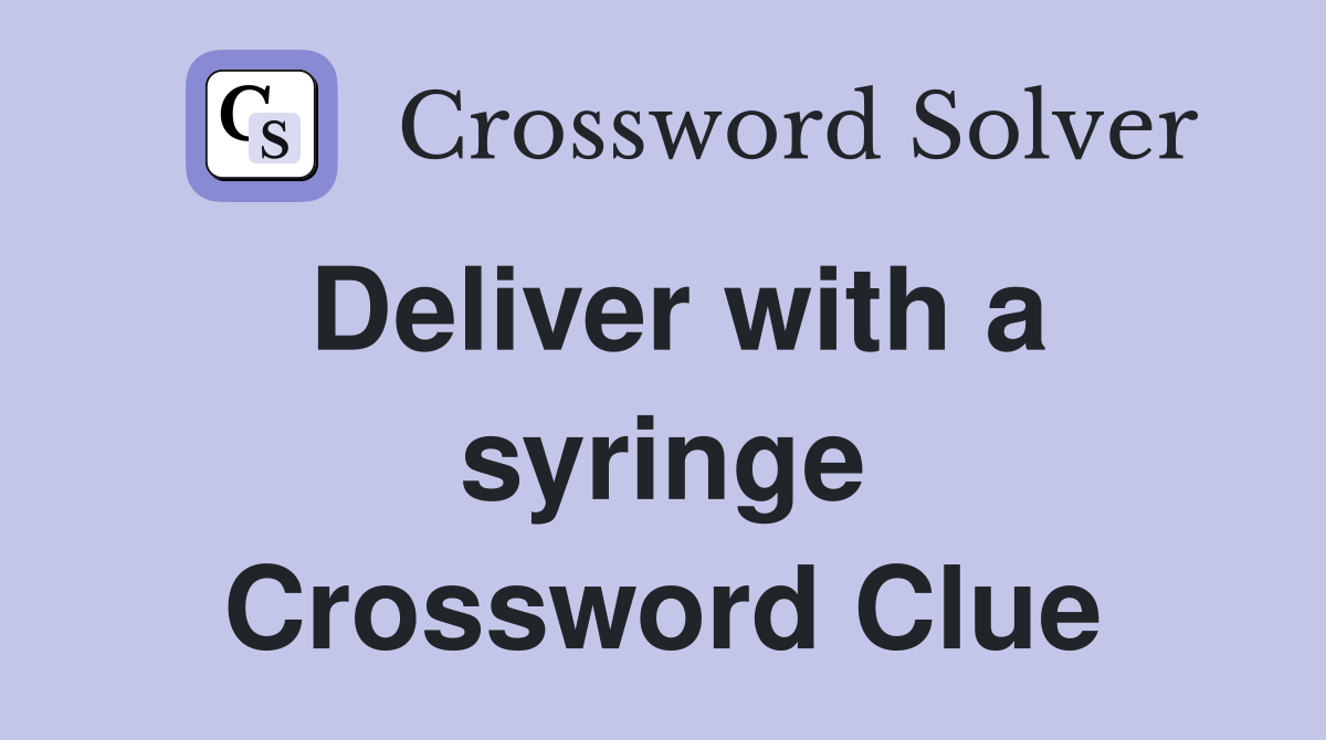 Deliver with a syringe Crossword Clue
