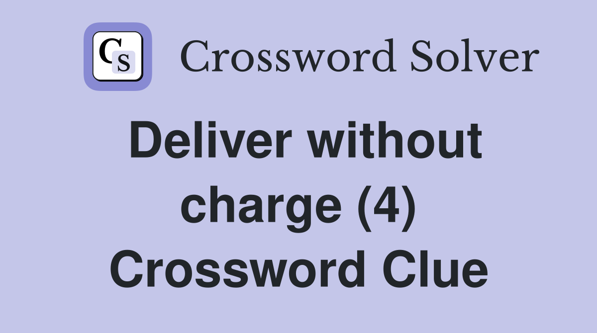 Deliver without charge (4) Crossword Clue