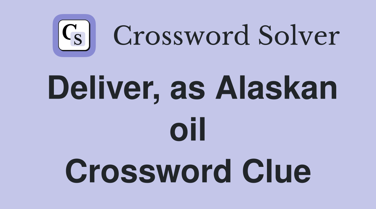 Deliver, as Alaskan oil Crossword Clue