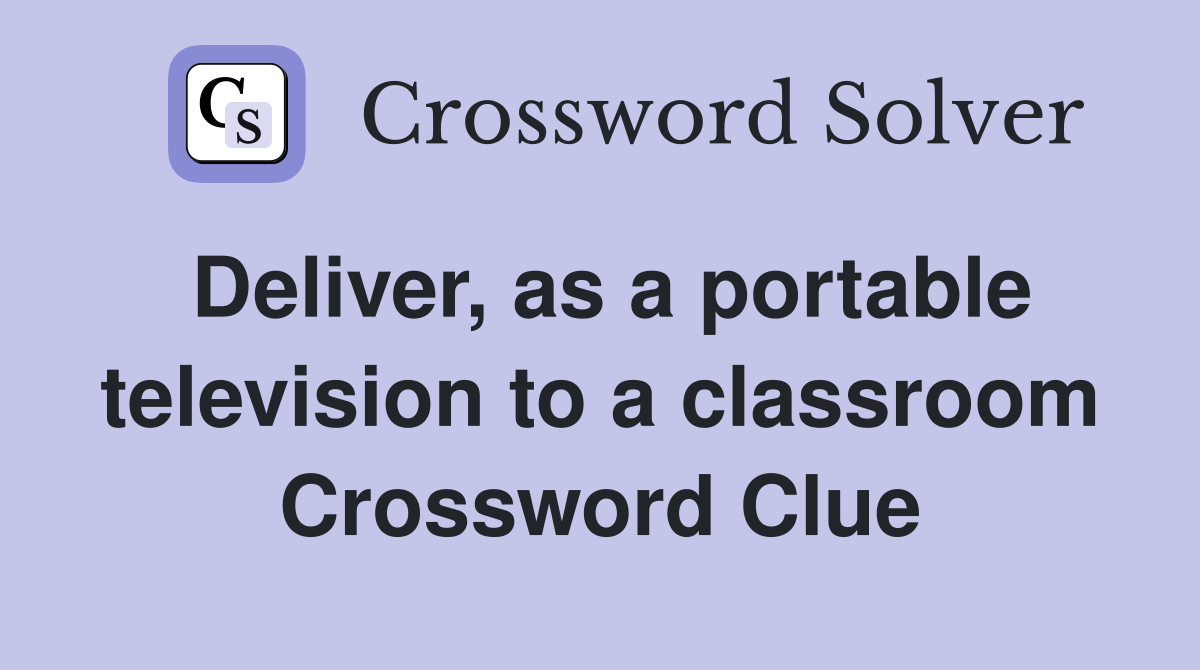 Deliver, as a portable television to a classroom Crossword Clue