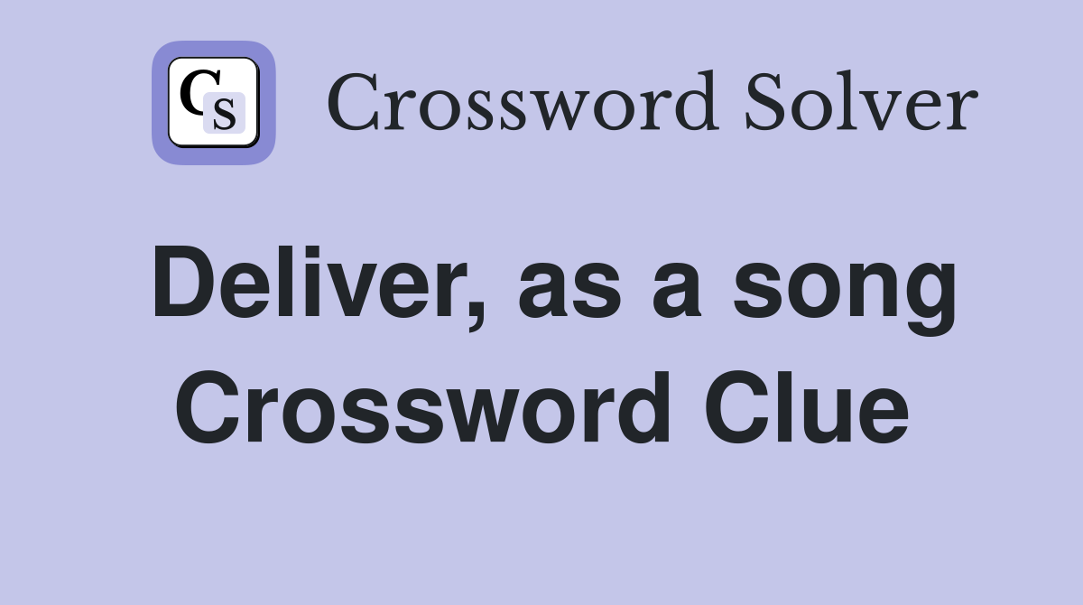 Deliver, as a song Crossword Clue