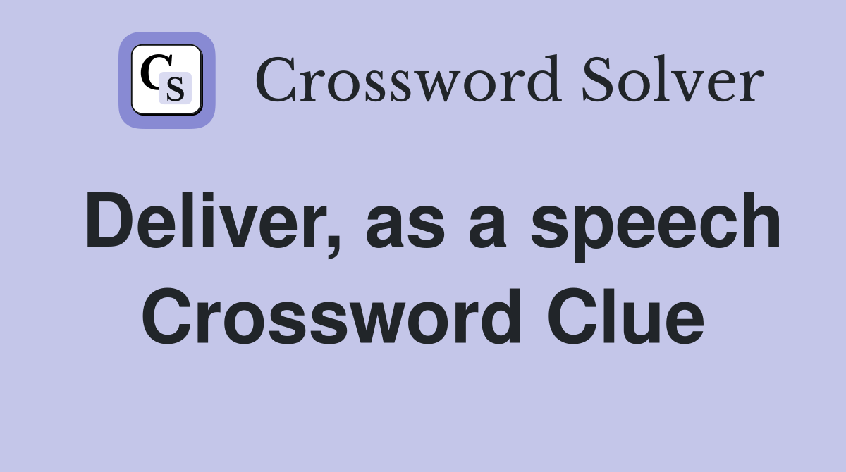 Deliver, as a speech Crossword Clue