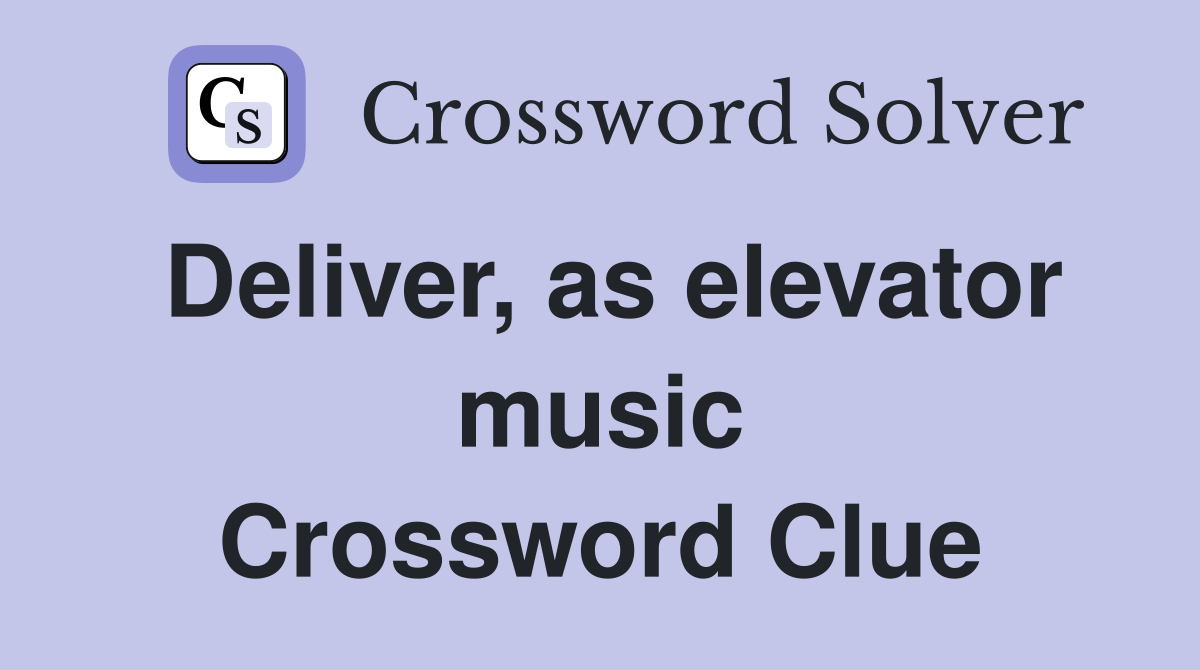 Deliver, as elevator music Crossword Clue