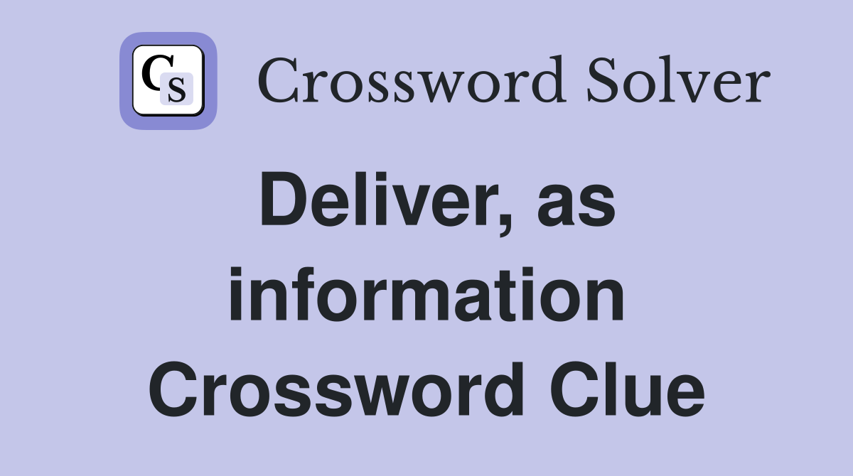 Deliver, as information Crossword Clue
