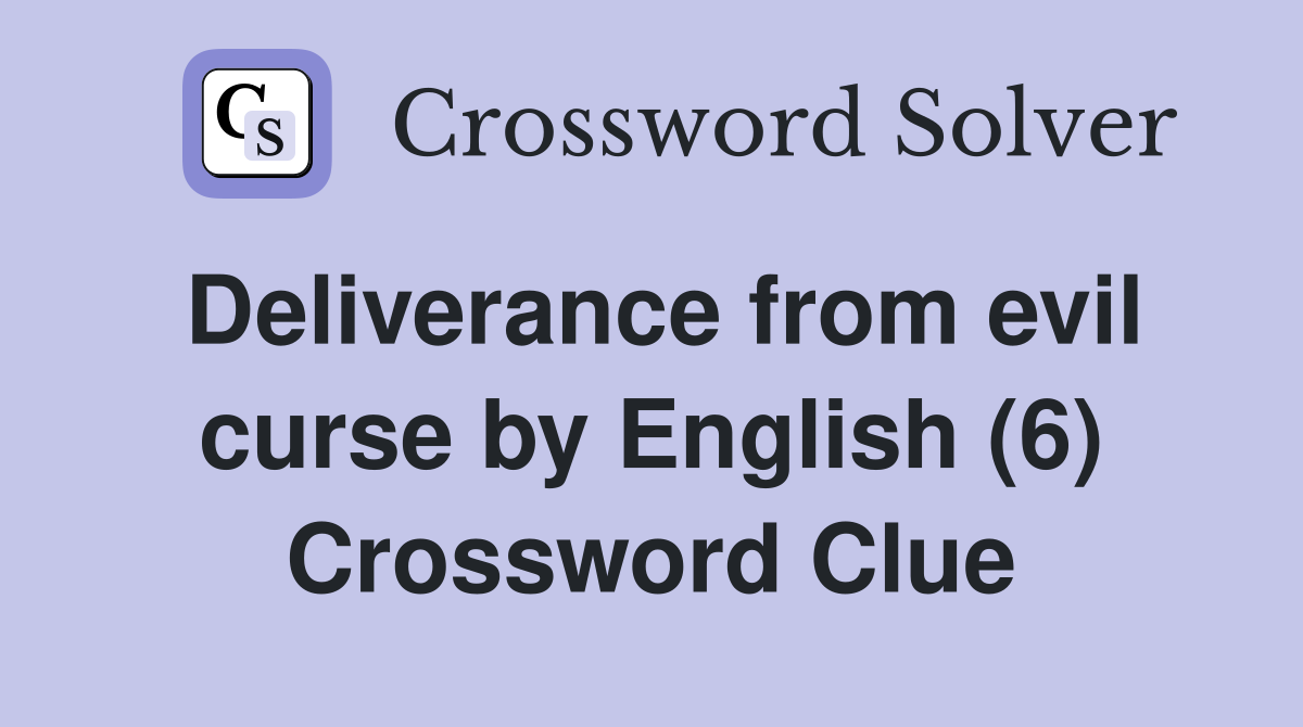 Deliverance from evil curse by English (6) Crossword Clue