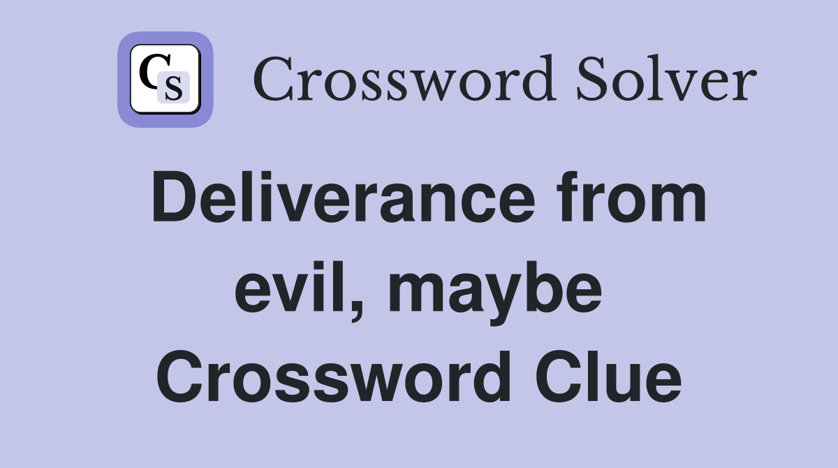 Deliverance from evil, maybe Crossword Clue