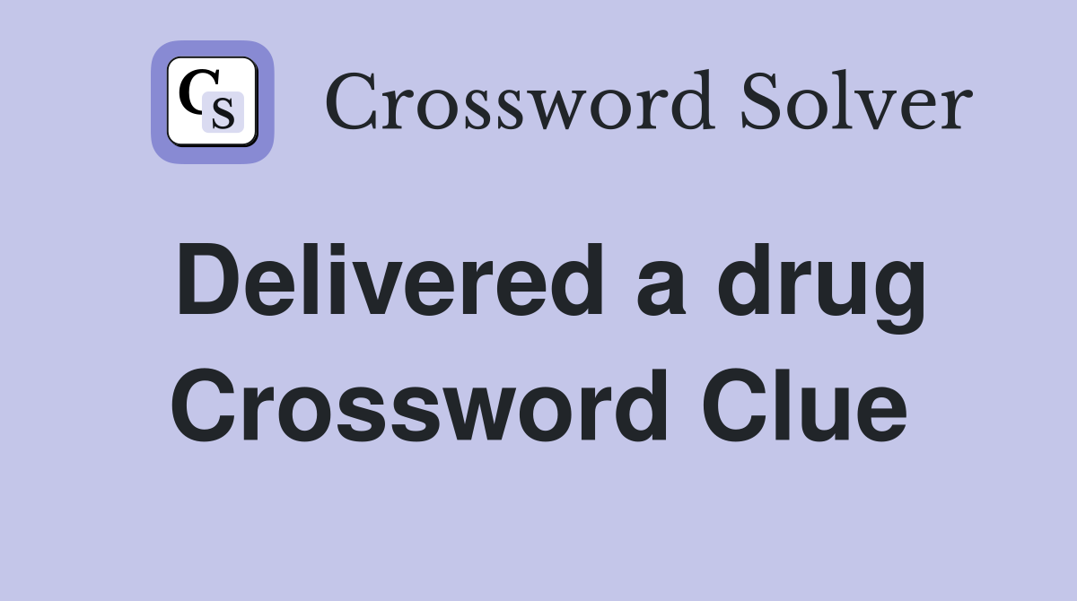 Delivered a drug Crossword Clue