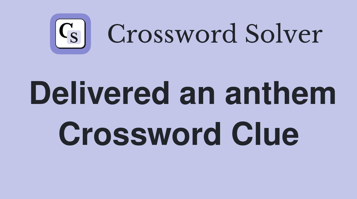 Delivered an anthem Crossword Clue