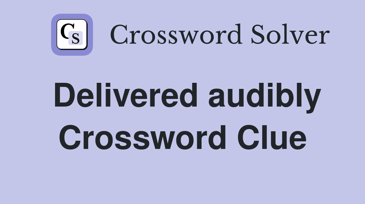 Delivered audibly Crossword Clue
