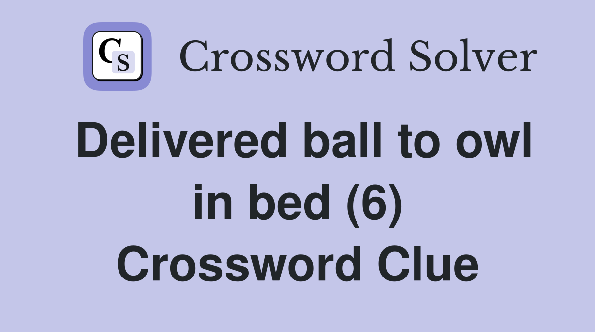 Delivered ball to owl in bed (6) Crossword Clue