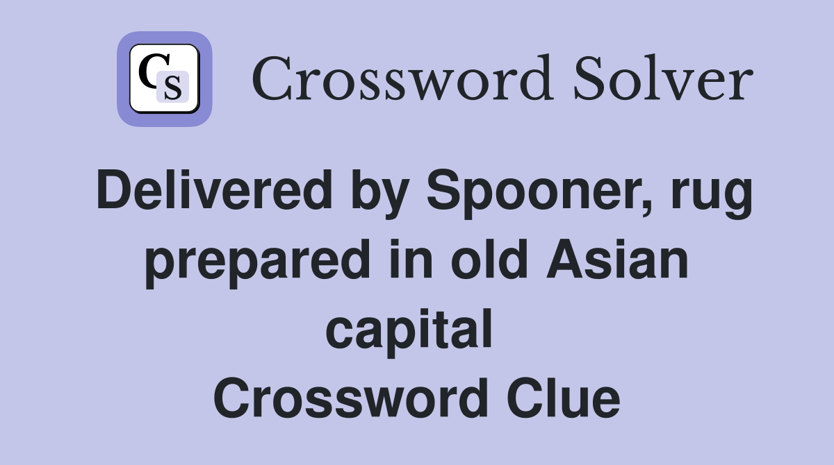 Delivered by Spooner, rug prepared in old Asian capital  Crossword Clue