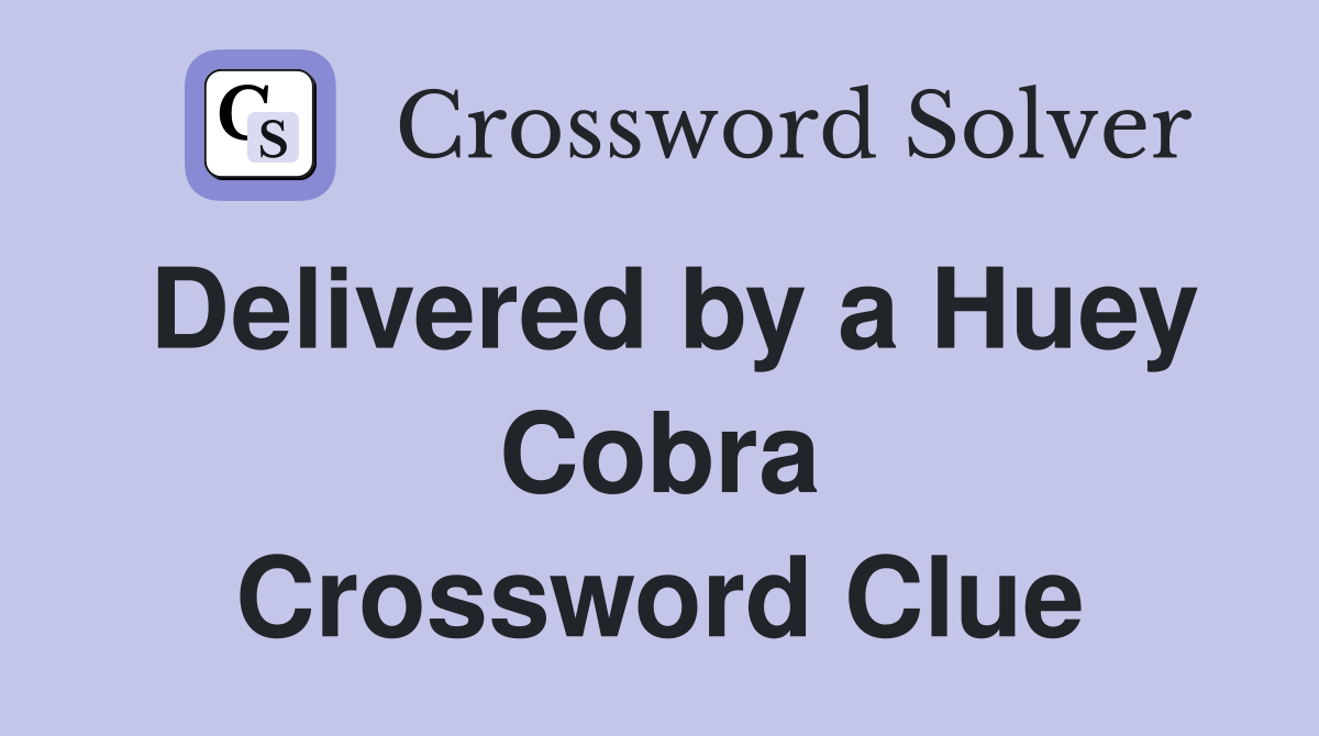 Delivered by a Huey Cobra Crossword Clue