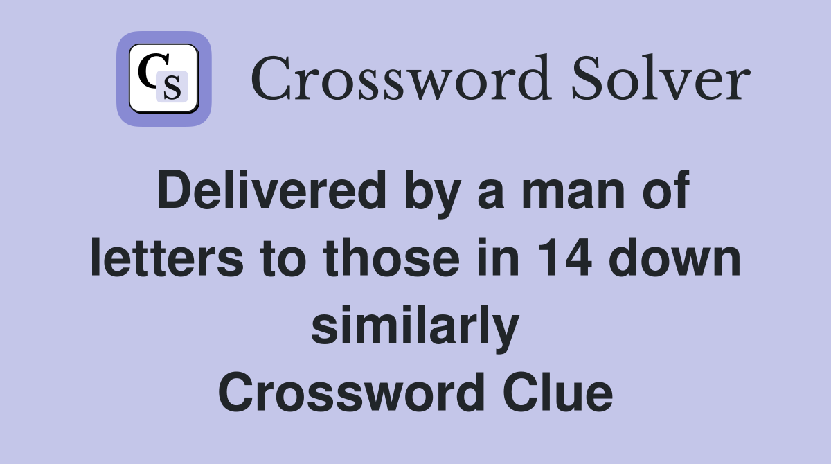 Delivered by a man of letters to those in 14 down similarly Crossword Clue