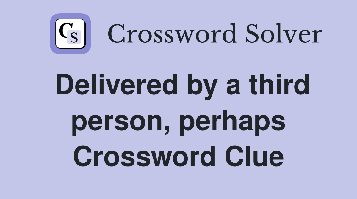 Delivered by a third person, perhaps Crossword Clue