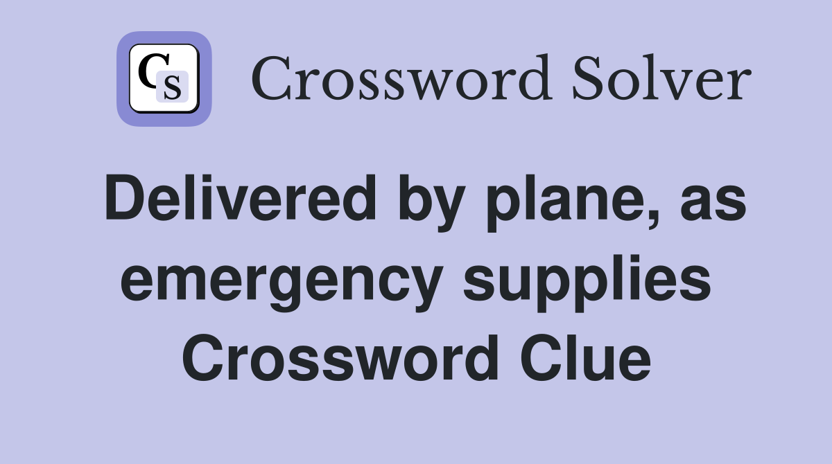 Delivered by plane, as emergency supplies Crossword Clue