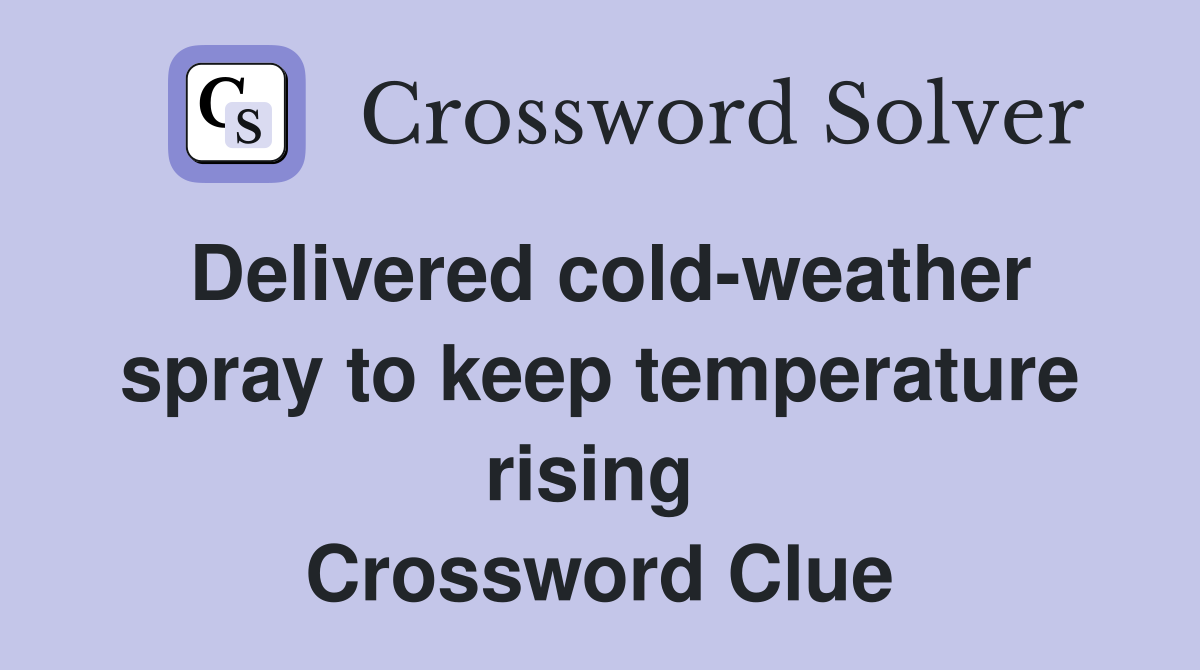 Delivered cold-weather spray to keep temperature rising  Crossword Clue