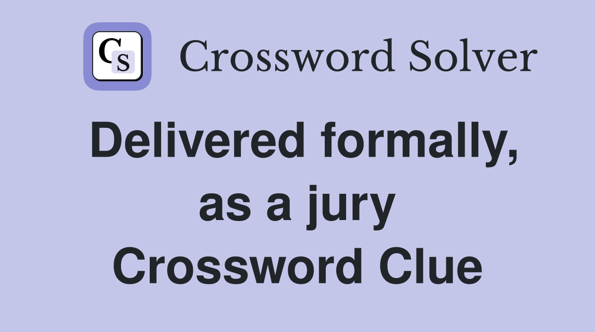 Delivered formally, as a jury Crossword Clue