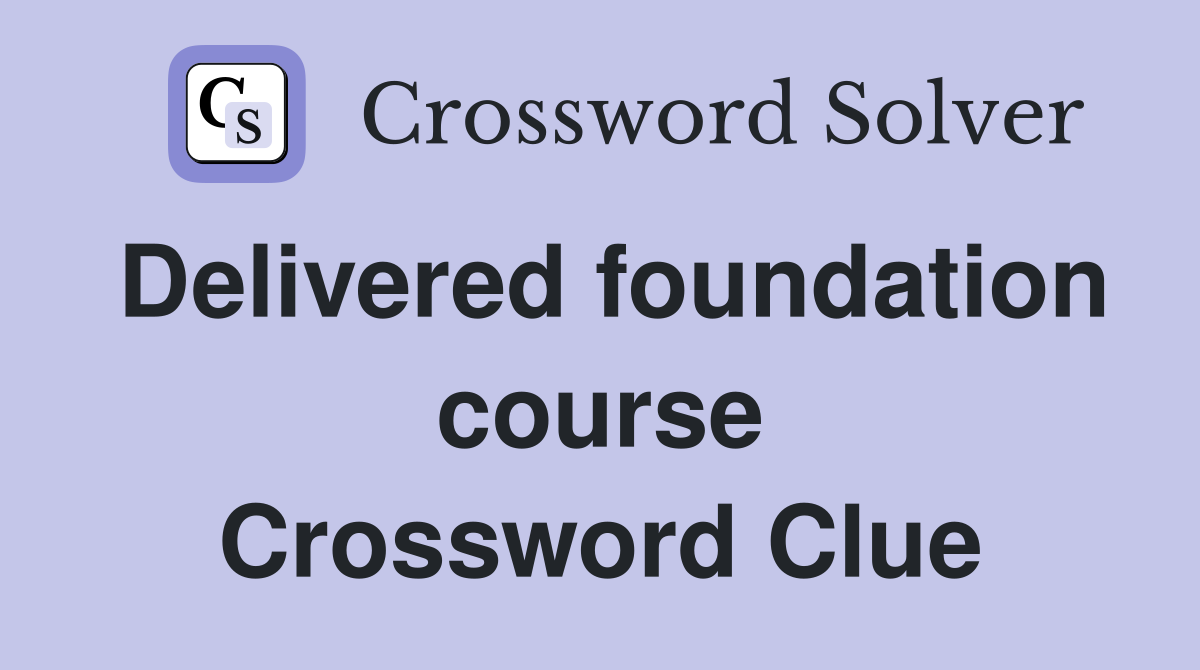 Delivered foundation course Crossword Clue