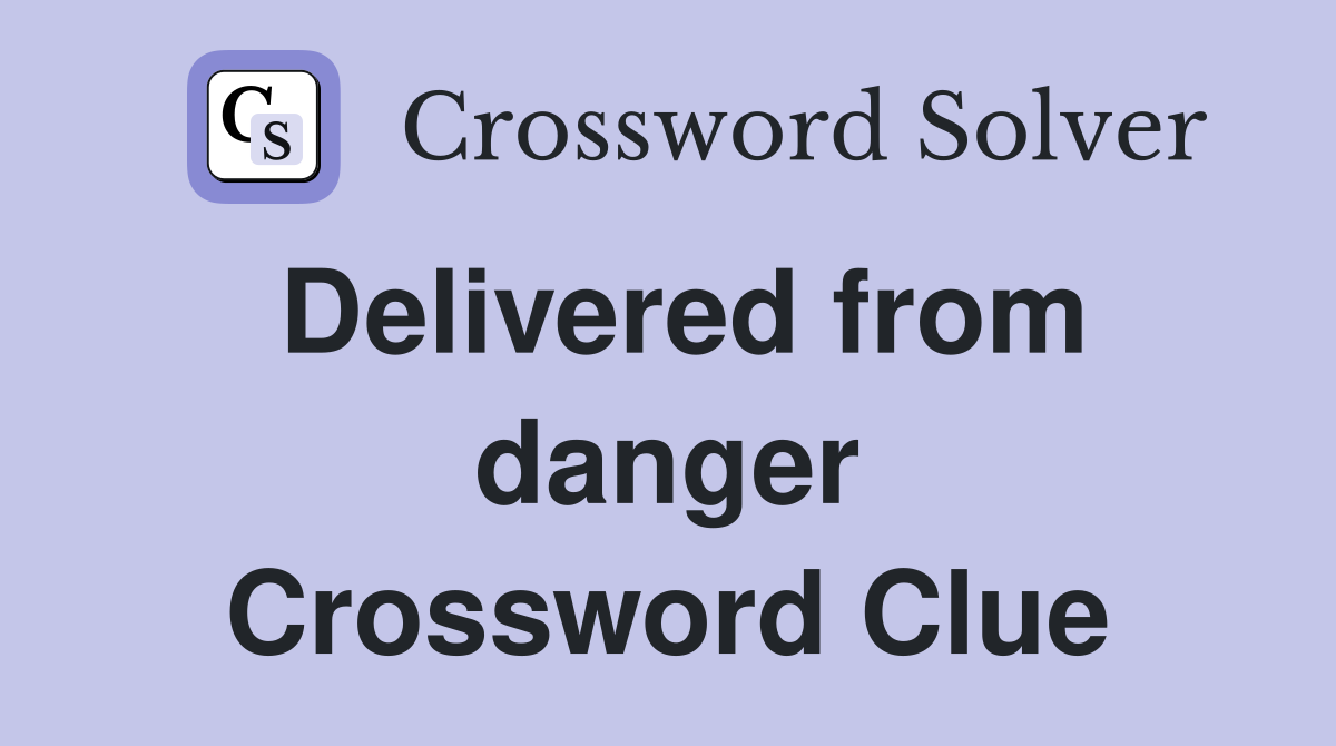 Delivered from danger Crossword Clue