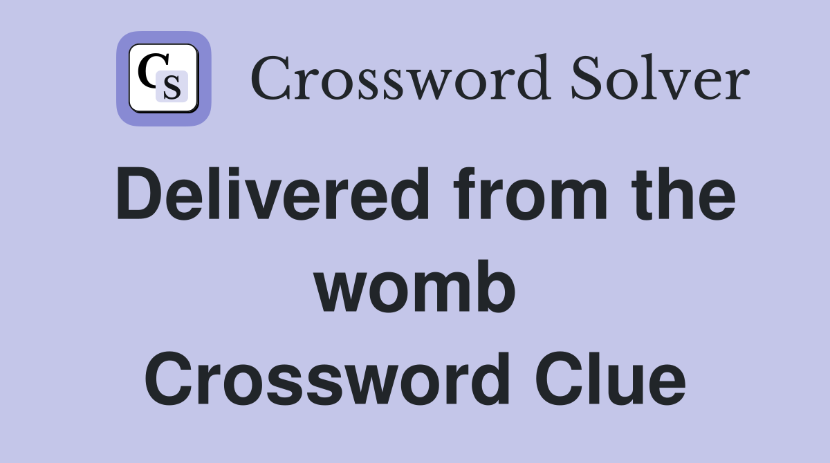 Delivered from the womb Crossword Clue