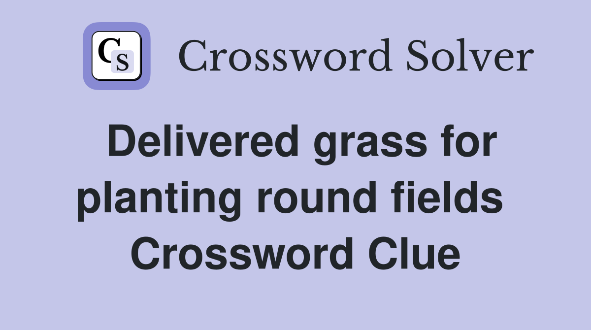 Delivered grass for planting round fields  Crossword Clue